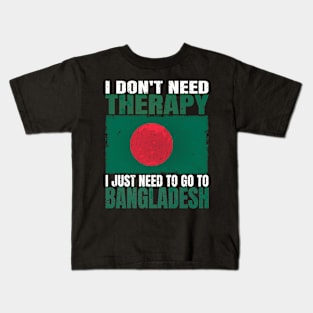 I Don't Need Therapy I Just Need To Go To Bangladesh Bangladeshi Flag Kids T-Shirt